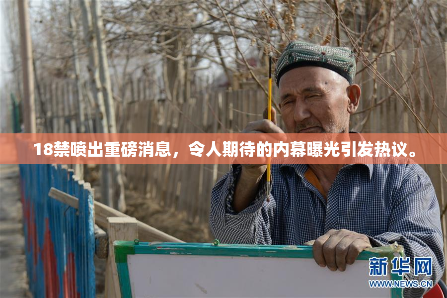 18禁喷出重磅消息，令人期待的内幕曝光引发热议。