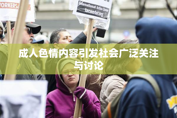 成人色情内容引发社会广泛关注与讨论