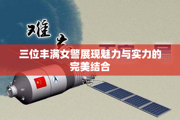 三位丰满女警展现魅力与实力的完美结合