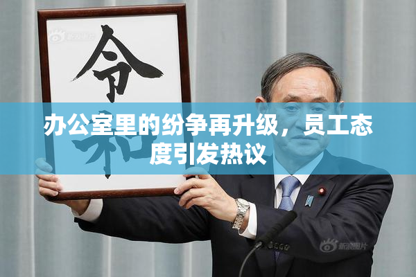 办公室里的纷争再升级，员工态度引发热议
