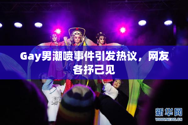 Gay男潮喷事件引发热议，网友各抒己见