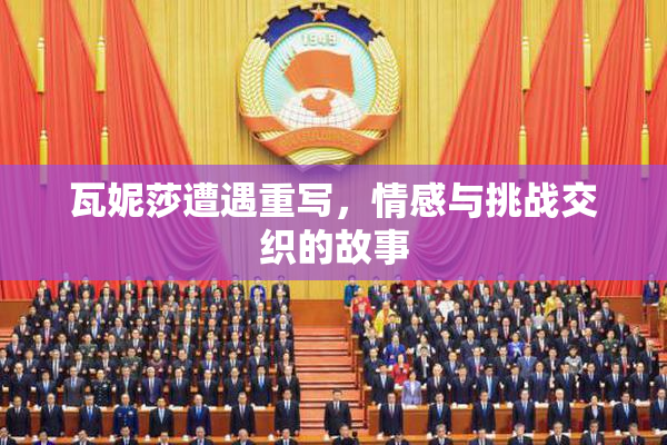 瓦妮莎遭遇重写，情感与挑战交织的故事