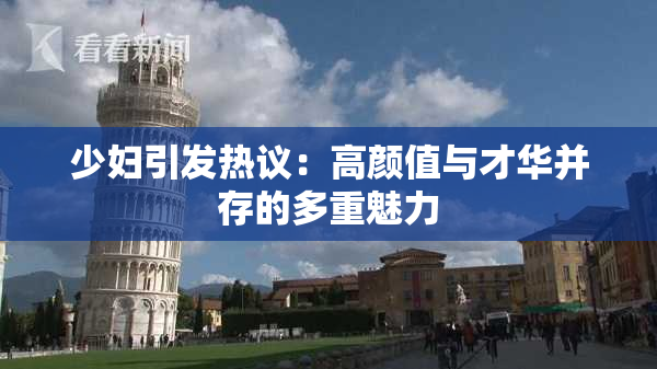 少妇引发热议：高颜值与才华并存的多重魅力