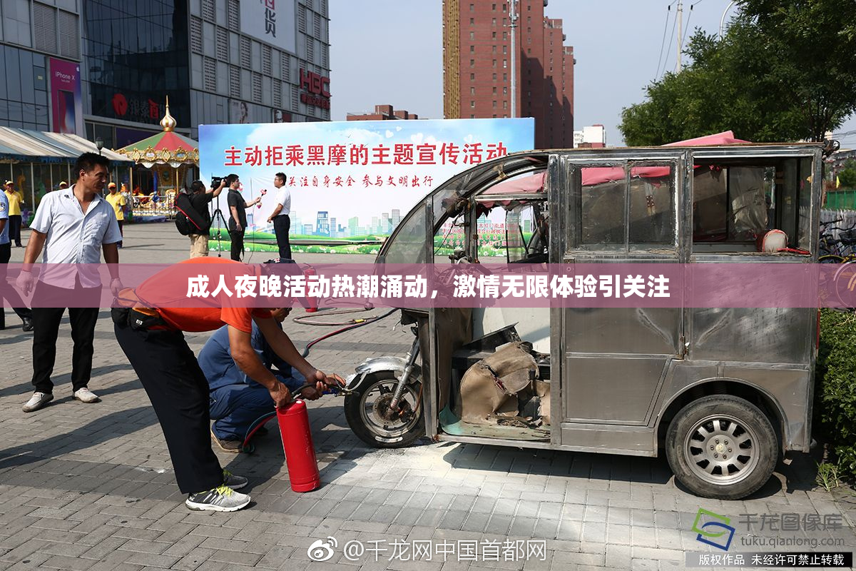 成人夜晚活动热潮涌动，激情无限体验引关注
