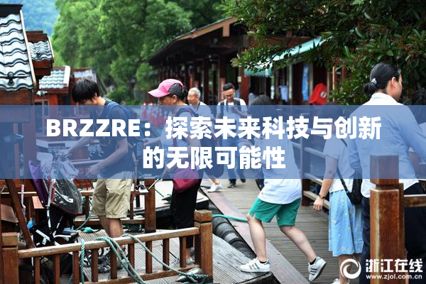 BRZZRE：探索未来科技与创新的无限可能性