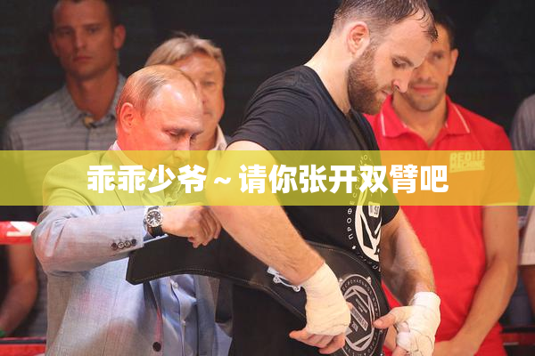 乖乖少爷～请你张开双臂吧