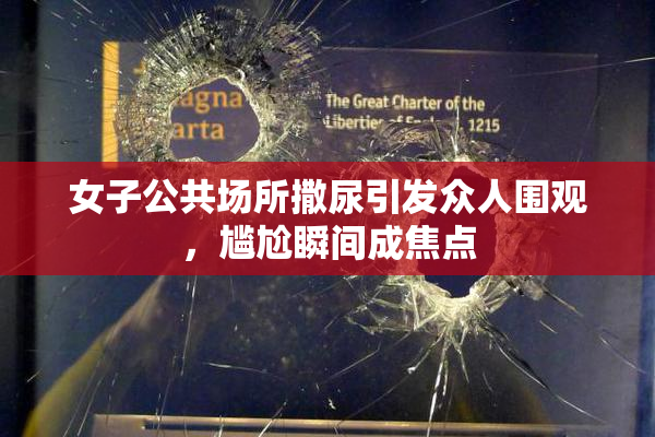 女子公共场所撒尿引发众人围观，尴尬瞬间成焦点