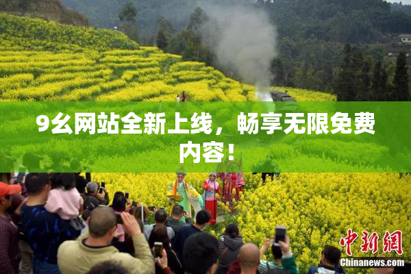 9幺网站全新上线，畅享无限免费内容！