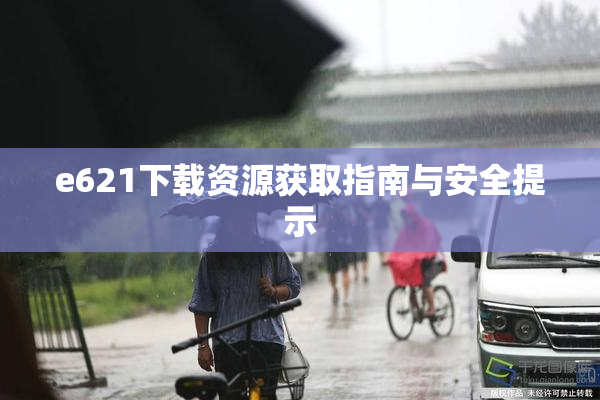 e621下载资源获取指南与安全提示