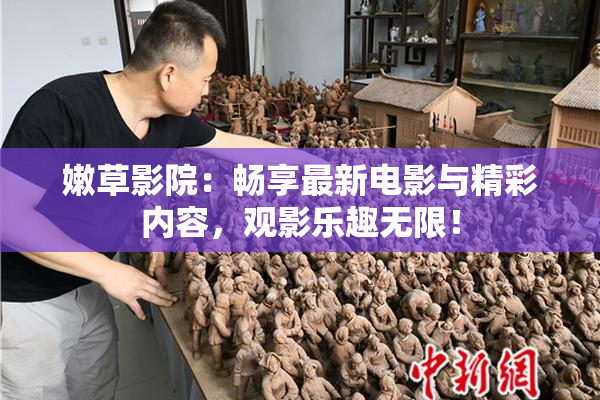 嫩草影院：畅享最新电影与精彩内容，观影乐趣无限！
