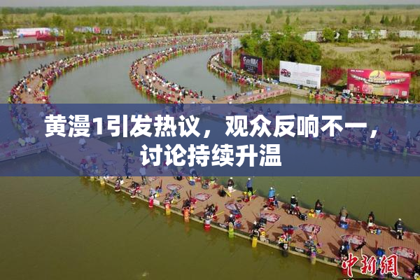 黄漫1引发热议，观众反响不一，讨论持续升温
