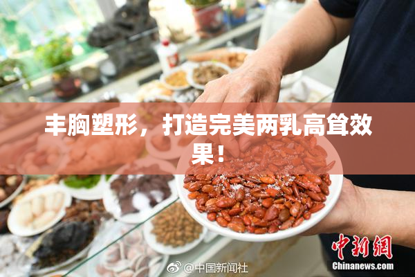 丰胸塑形，打造完美两乳高耸效果！