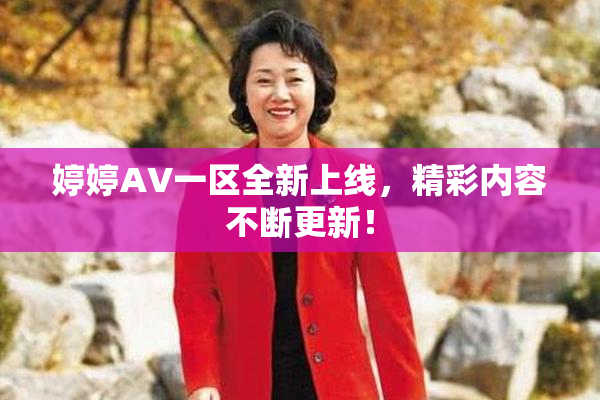 婷婷AV一区全新上线，精彩内容不断更新！