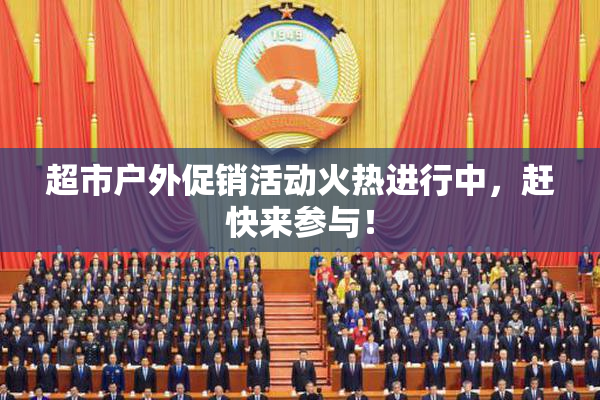 超市户外促销活动火热进行中，赶快来参与！