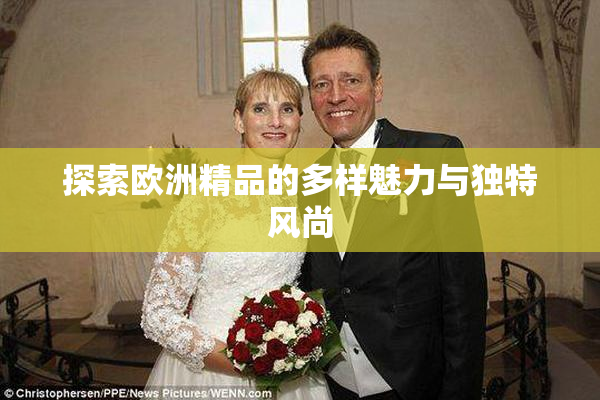 探索欧洲精品的多样魅力与独特风尚
