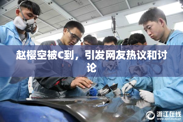 赵樱空被C到，引发网友热议和讨论