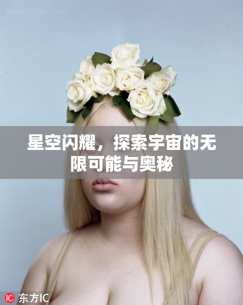 星空闪耀，探索宇宙的无限可能与奥秘