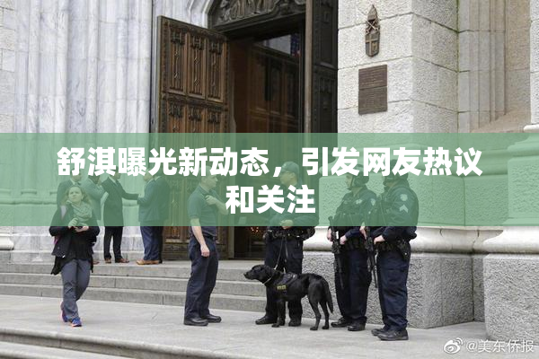 舒淇曝光新动态，引发网友热议和关注