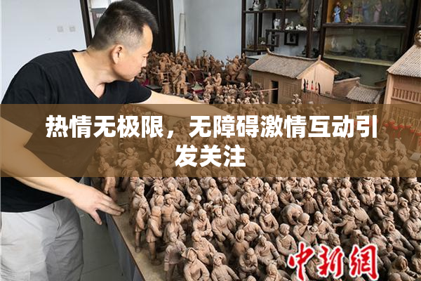热情无极限，无障碍激情互动引发关注
