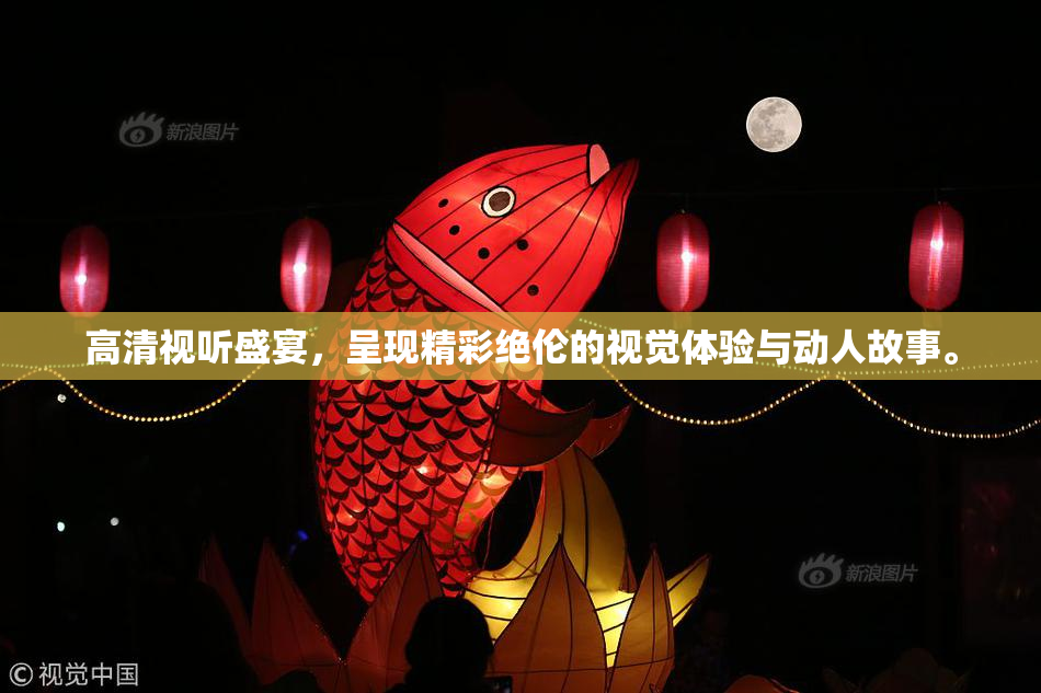 高清视听盛宴，呈现精彩绝伦的视觉体验与动人故事。