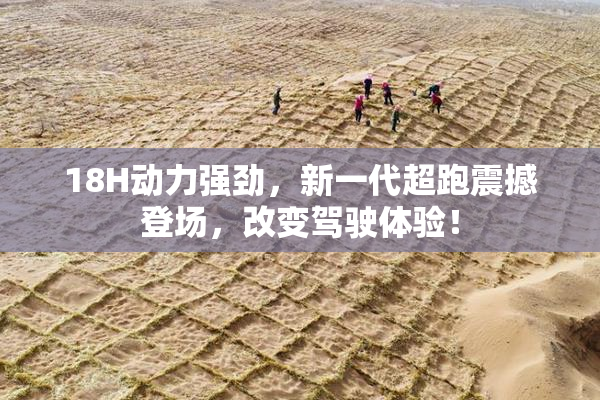18H动力强劲，新一代超跑震撼登场，改变驾驶体验！
