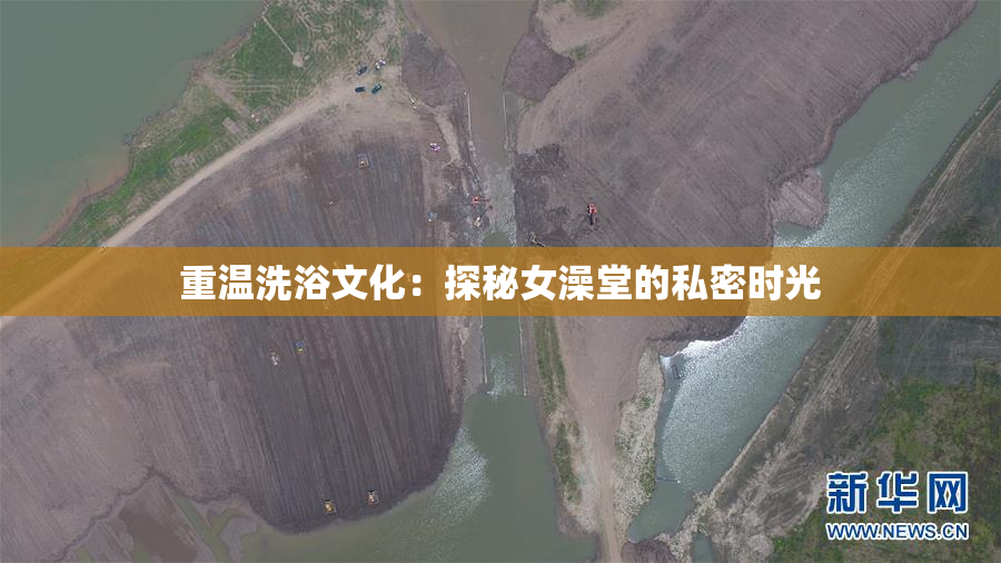 重温洗浴文化：探秘女澡堂的私密时光