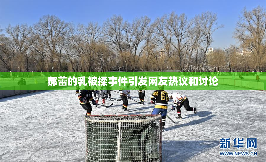 郝蕾的乳被揉事件引发网友热议和讨论