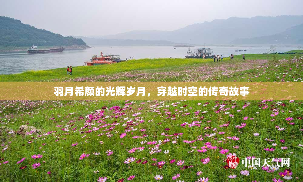 羽月希颜的光辉岁月，穿越时空的传奇故事