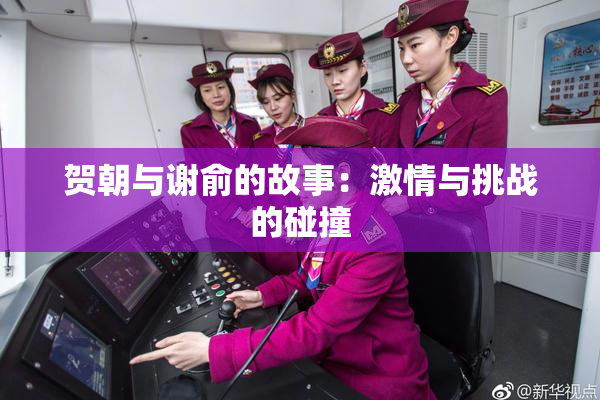 贺朝与谢俞的故事：激情与挑战的碰撞
