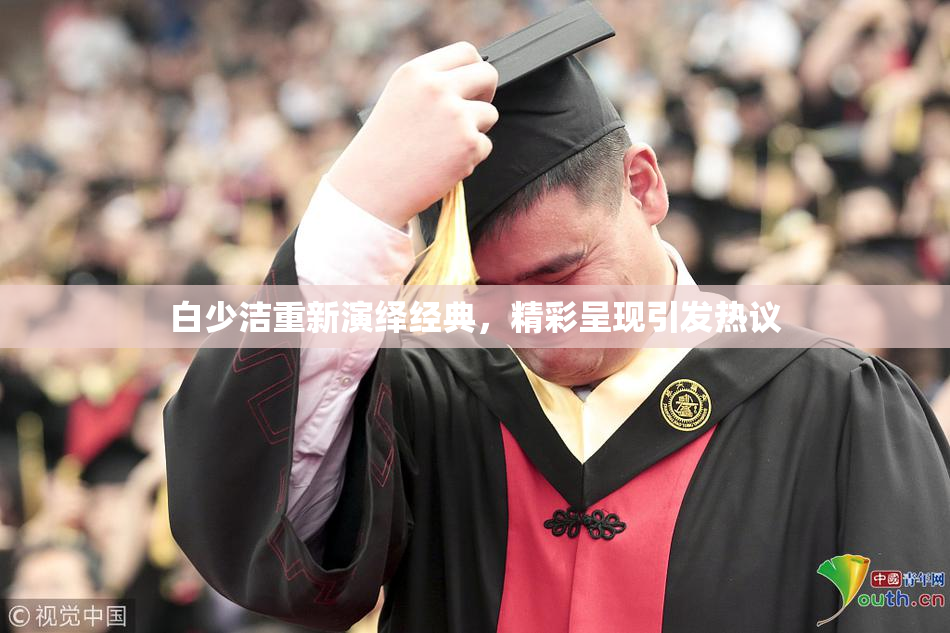 白少洁重新演绎经典，精彩呈现引发热议