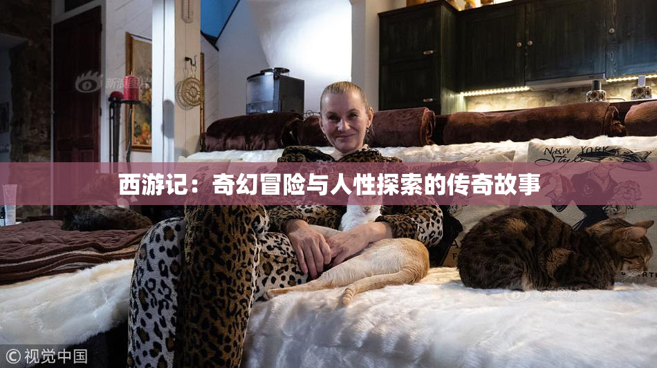 西游记：奇幻冒险与人性探索的传奇故事