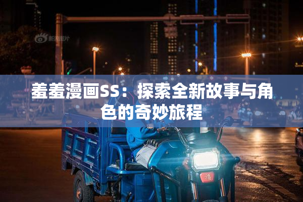 羞羞漫画SS：探索全新故事与角色的奇妙旅程