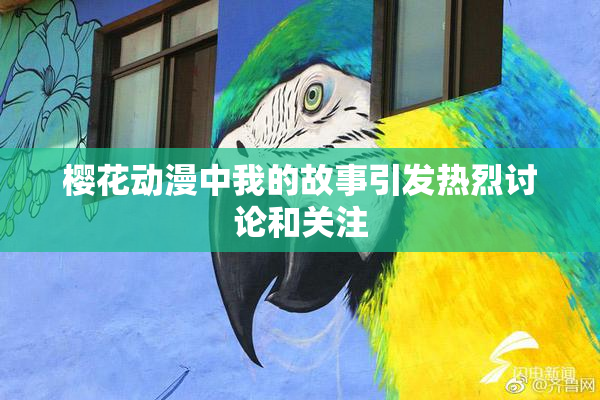 樱花动漫中我的故事引发热烈讨论和关注