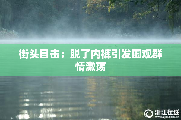街头目击：脱了内裤引发围观群情激荡