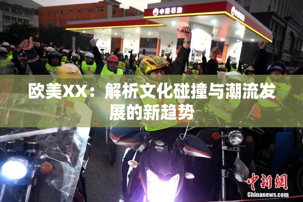 欧美XX：解析文化碰撞与潮流发展的新趋势