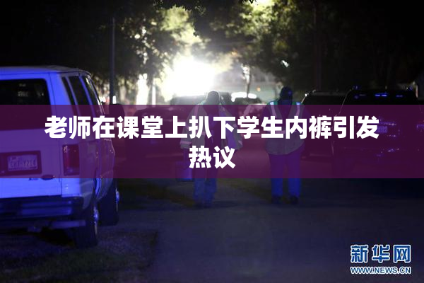 老师在课堂上扒下学生内裤引发热议