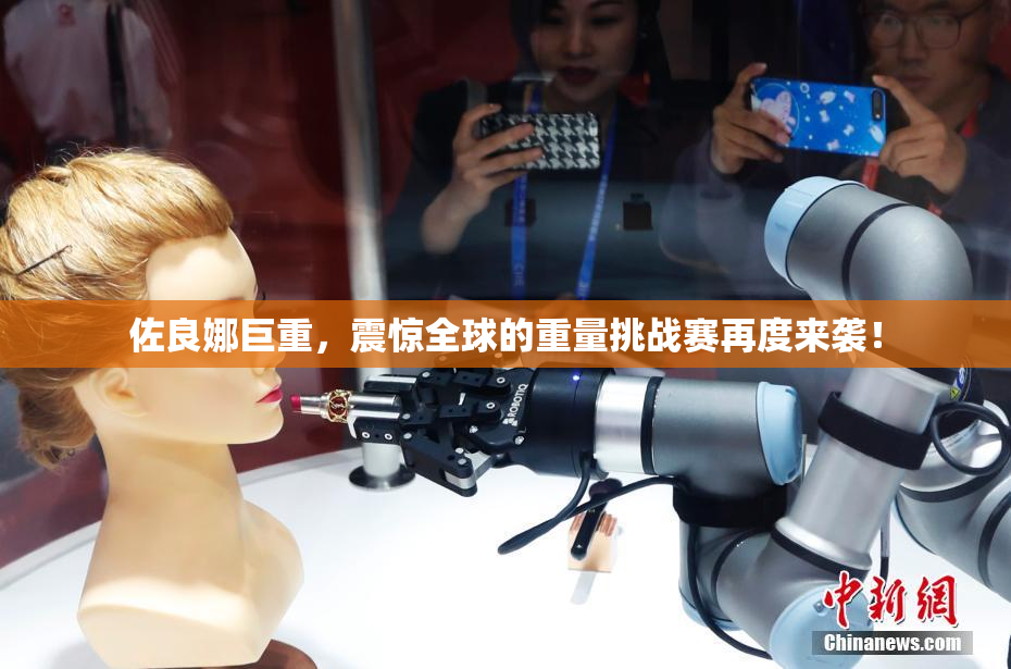 佐良娜巨重，震惊全球的重量挑战赛再度来袭！
