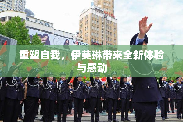 重塑自我，伊芙琳带来全新体验与感动