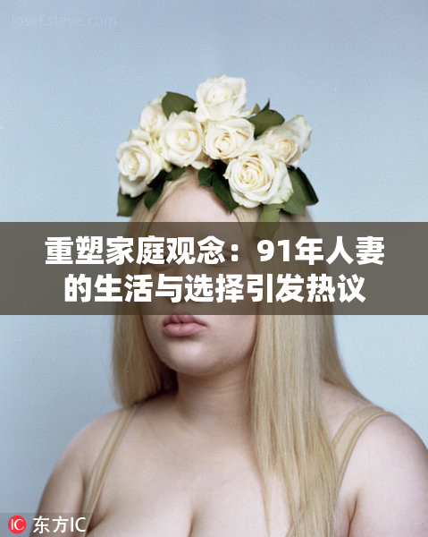 重塑家庭观念：91年人妻的生活与选择引发热议